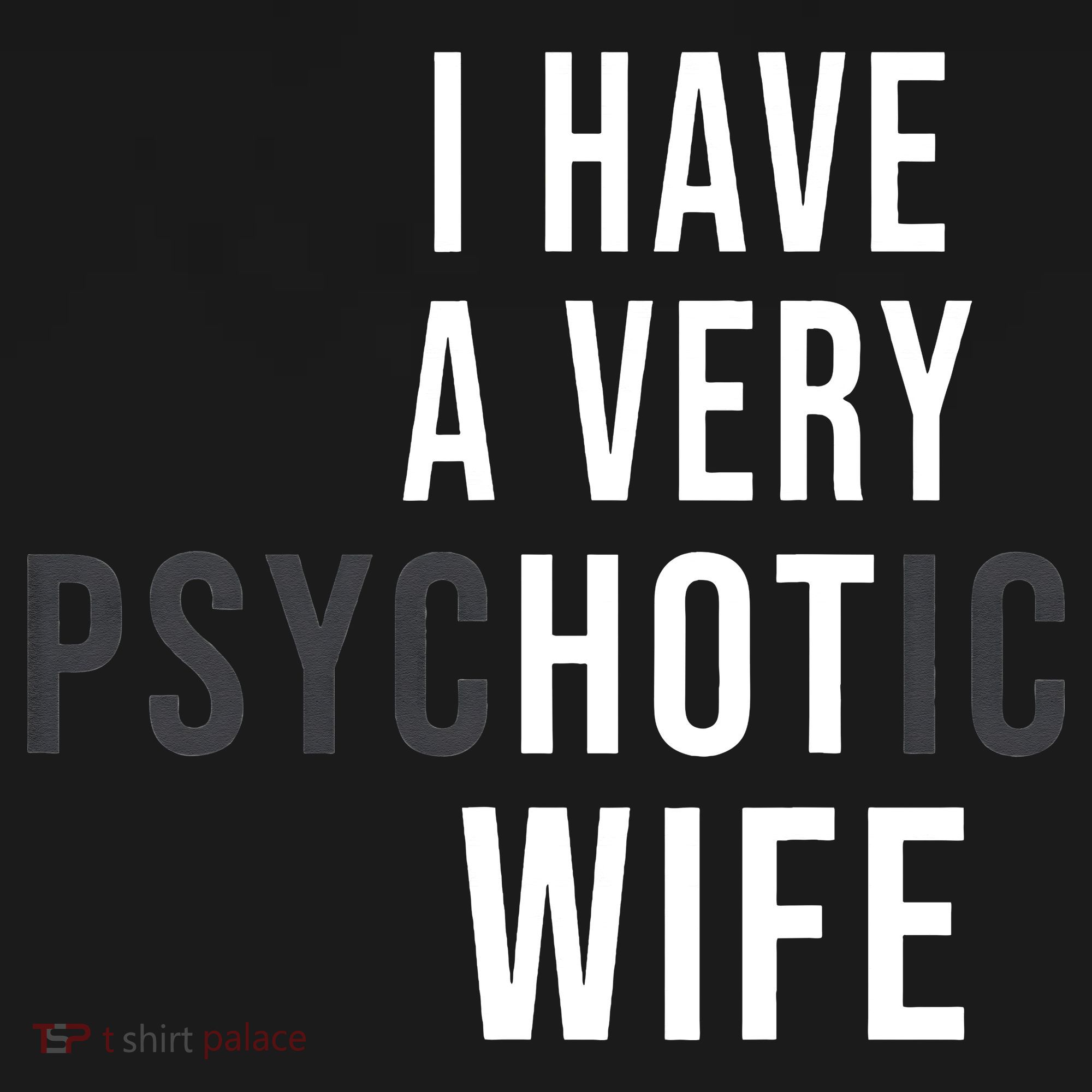 I Have A Very Hot Wife Psychotic Wife T-Shirt