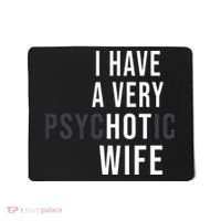 I Have A Very Hot Wife Psychotic Wife Mousepad thumb 0