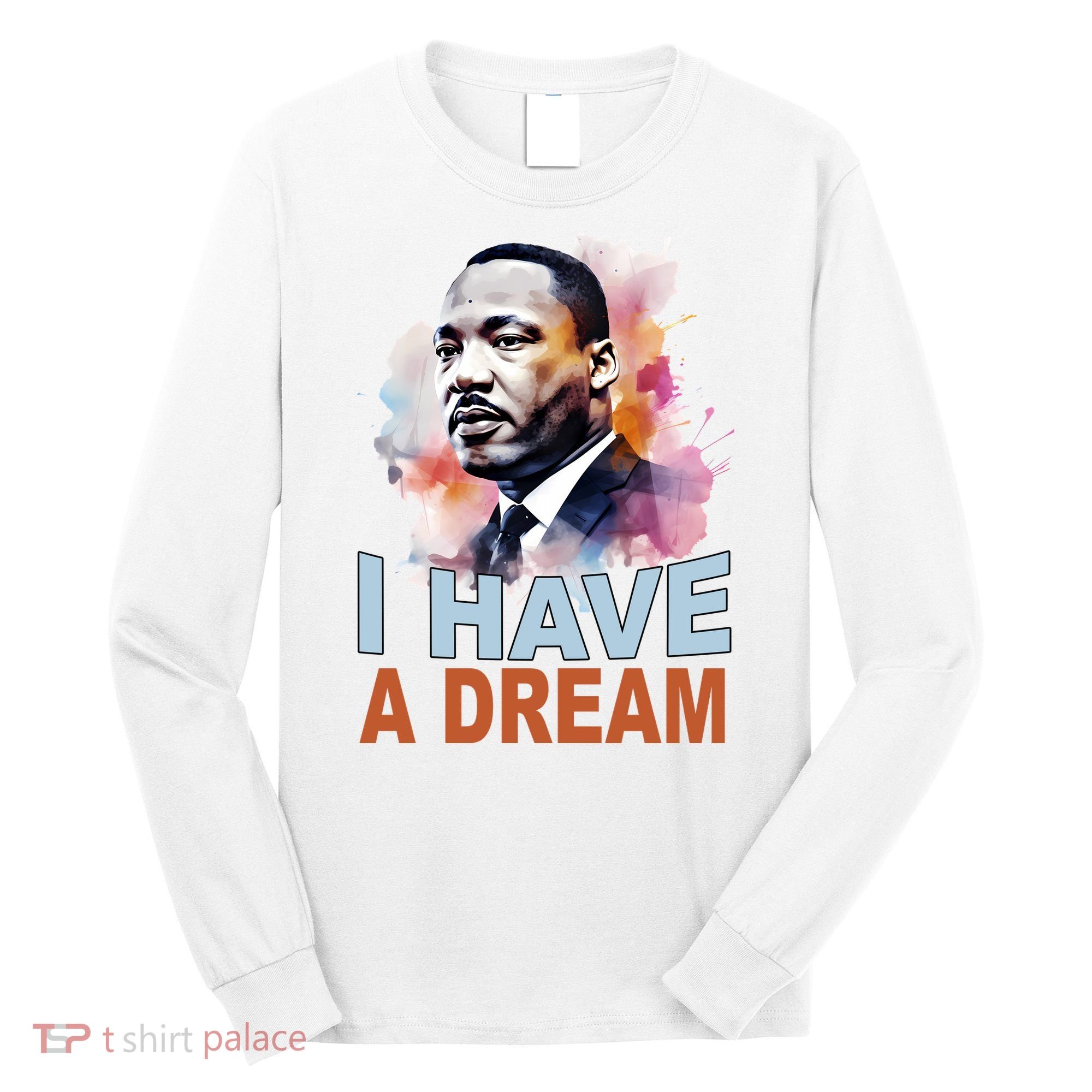 I Have A Dream Martin Luther King Jr. Mlk Day Long Sleeve Shirt
