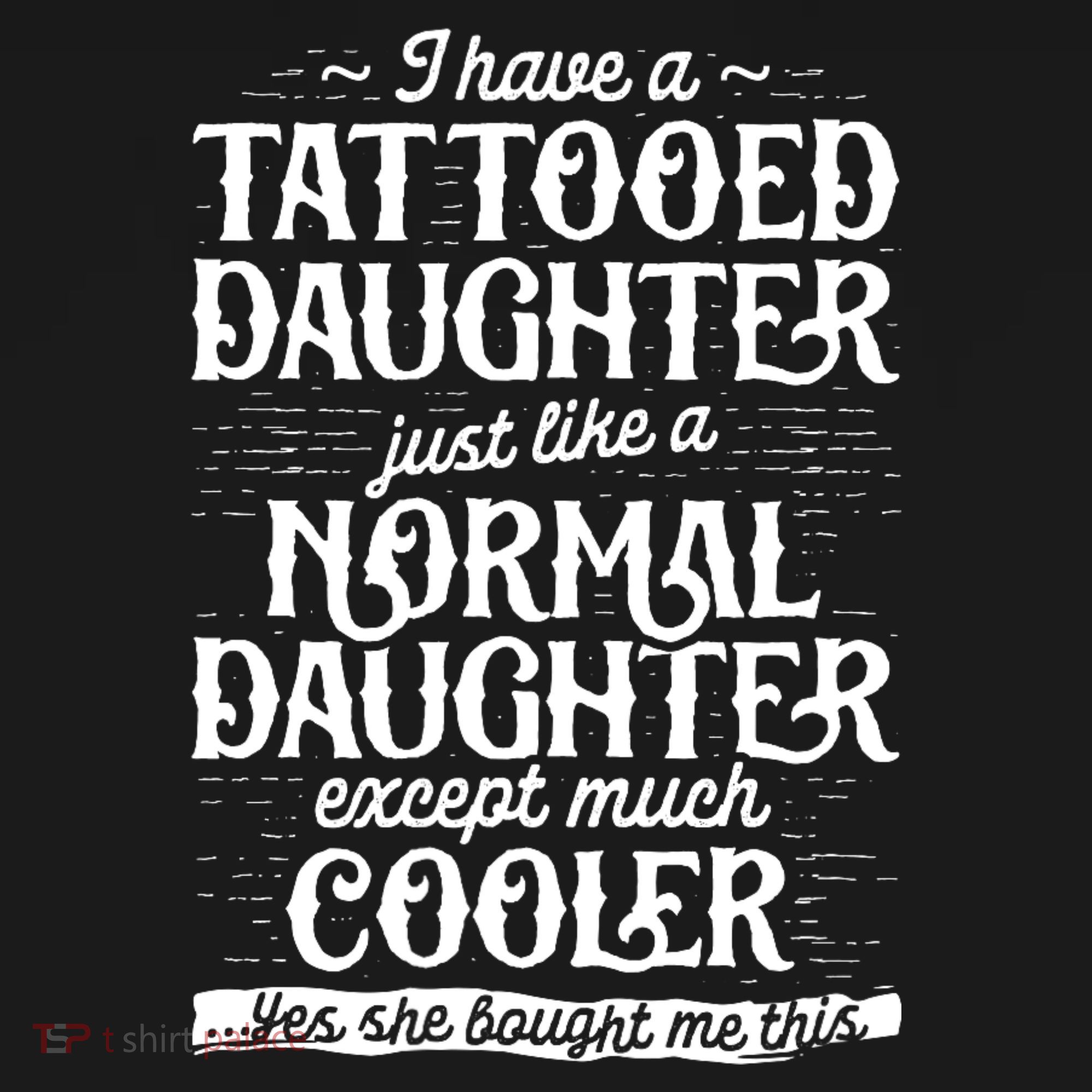 I Have A Tattooed Daughter Just Like A Normal Daughter Except Much Cooler Long Sleeve Shirt