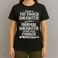 I Have A Tattooed Daughter Just Like A Normal Daughter Except Much Cooler T-Shirt thumb 4