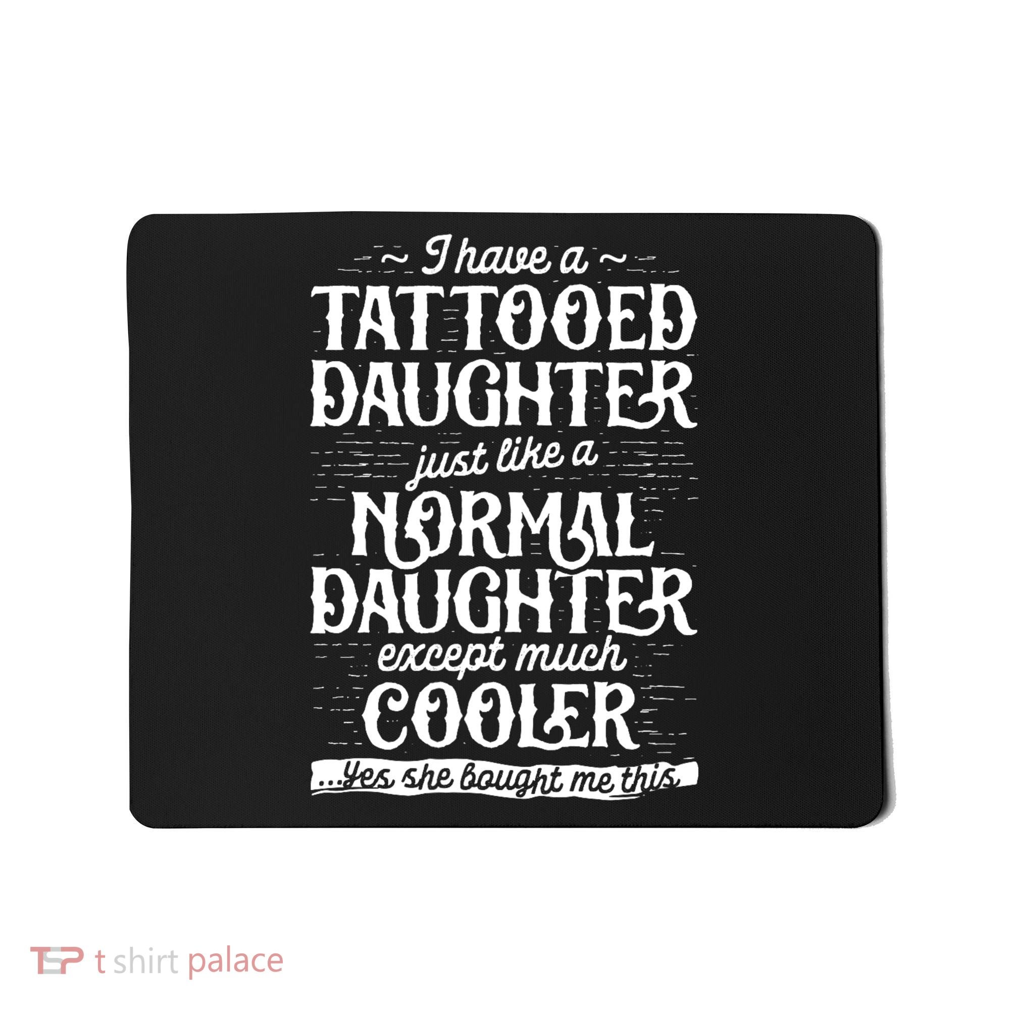 I Have A Tattooed Daughter Just Like A Normal Daughter Except Much Cooler Mousepad