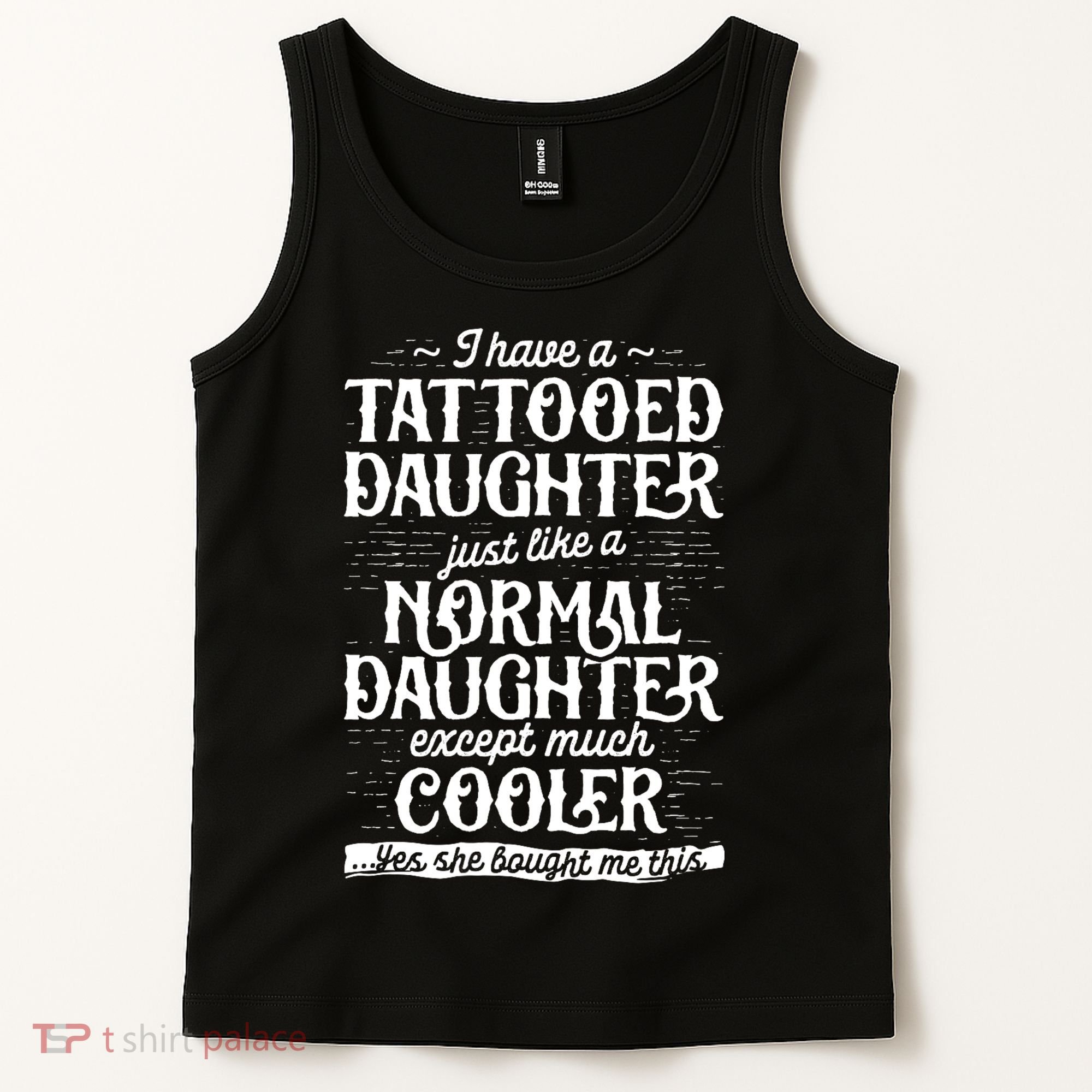 I Have A Tattooed Daughter Just Like A Normal Daughter Except Much Cooler Tank Top