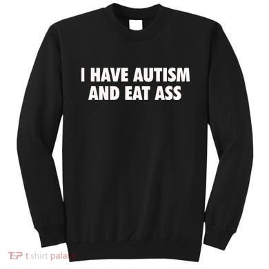 I Have Autism And Eat Ass Sweatshirt