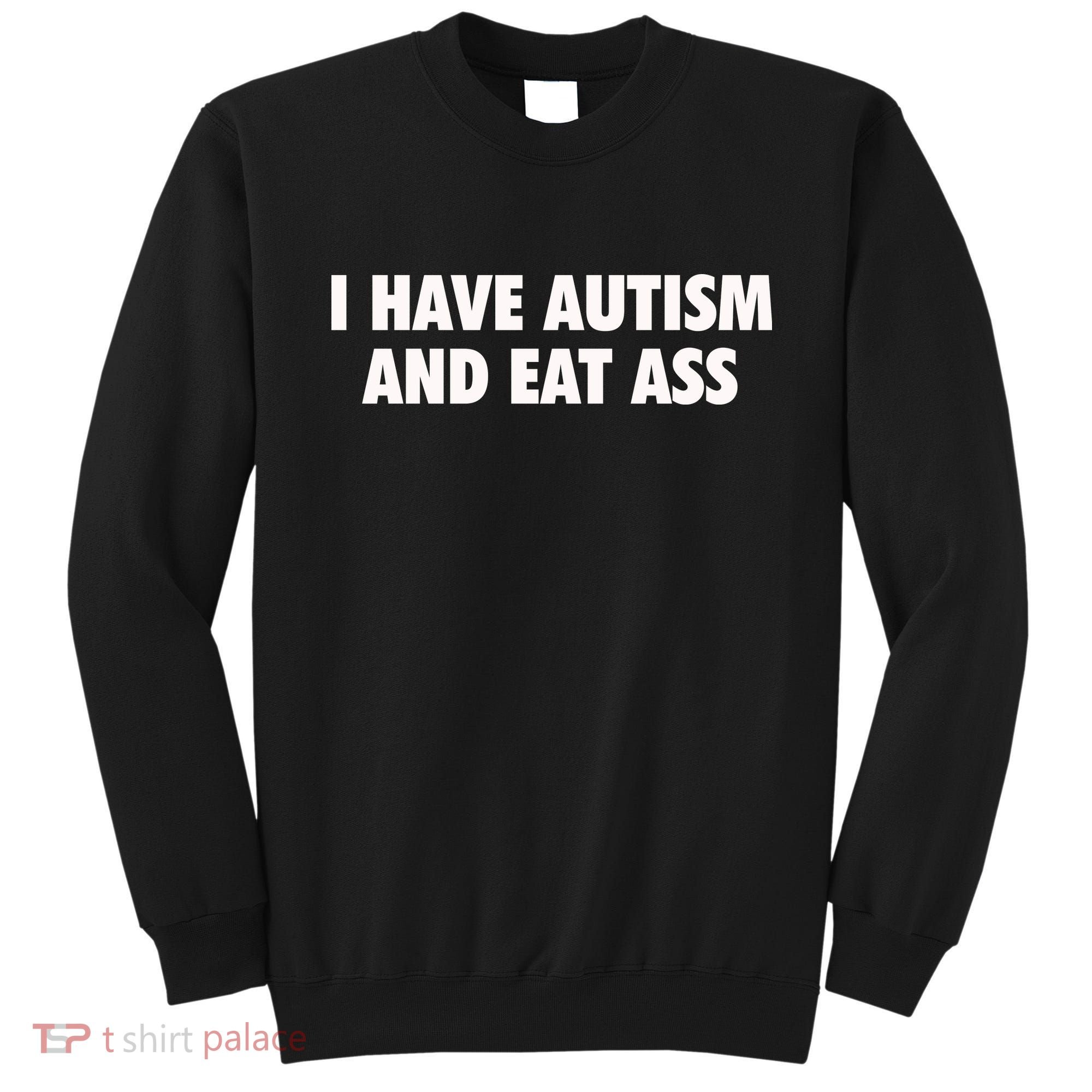 I Have Autism And Eat Ass Sweatshirt