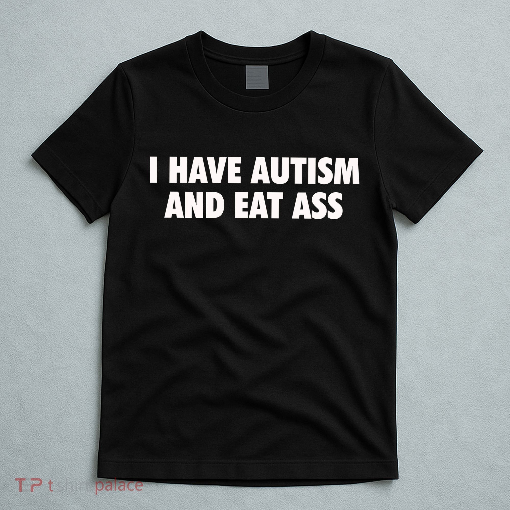I Have Autism And Eat Ass T-Shirt