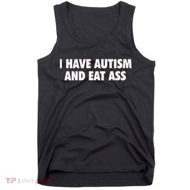 I Have Autism And Eat Ass Tank Top