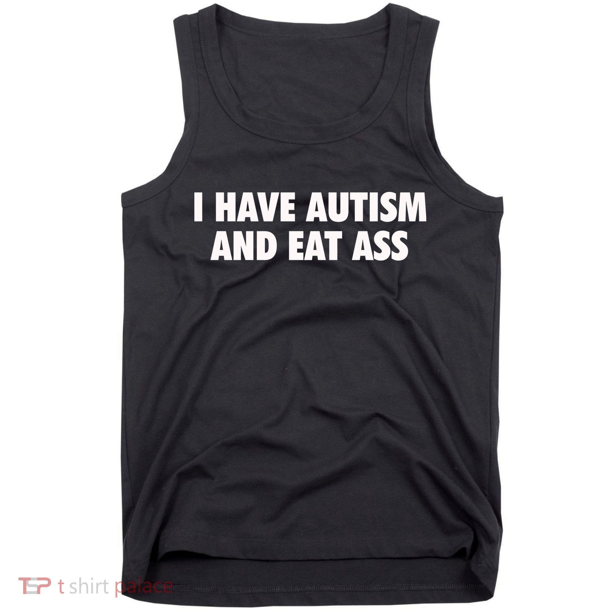 I Have Autism And Eat Ass Tank Top