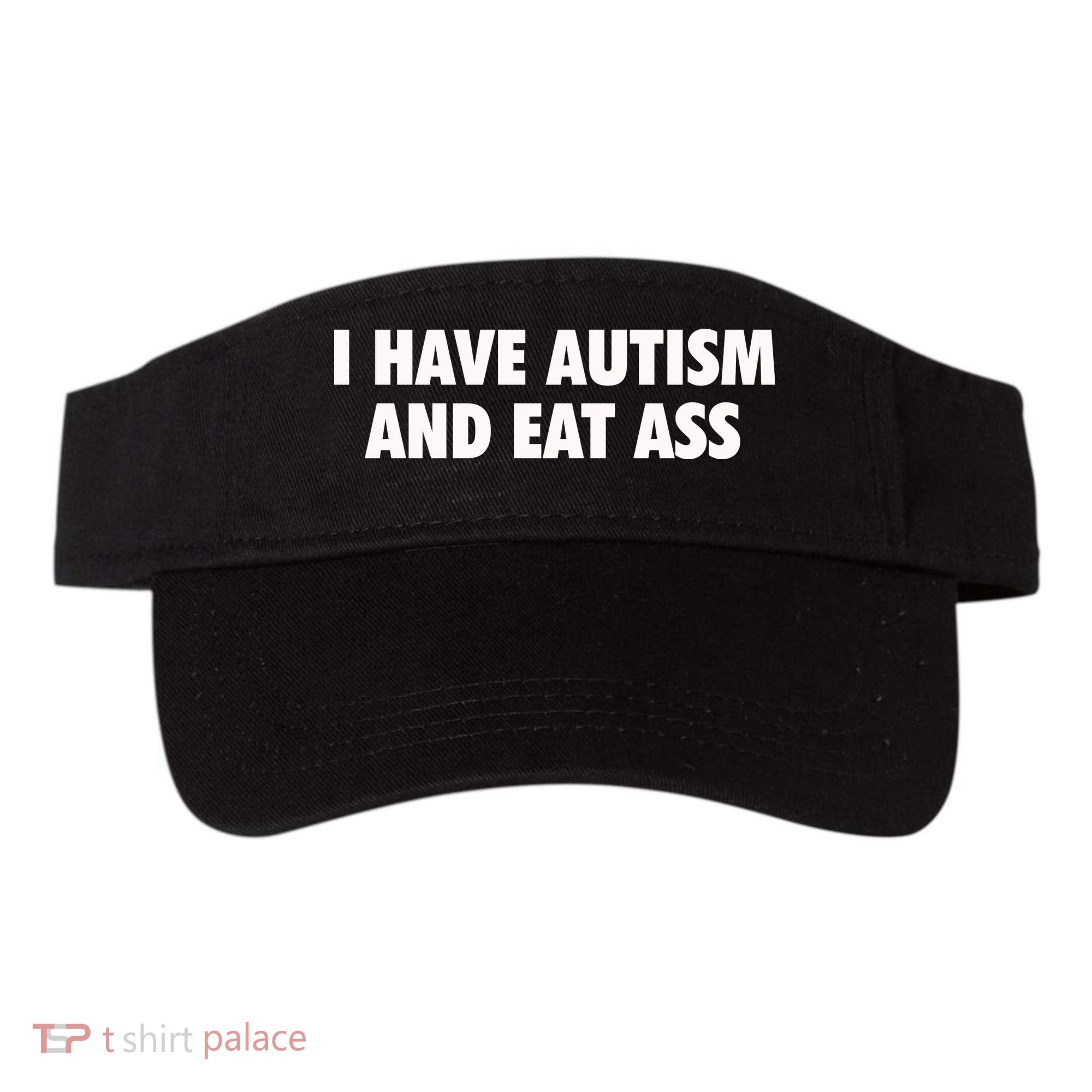 I Have Autism And Eat Ass Visor