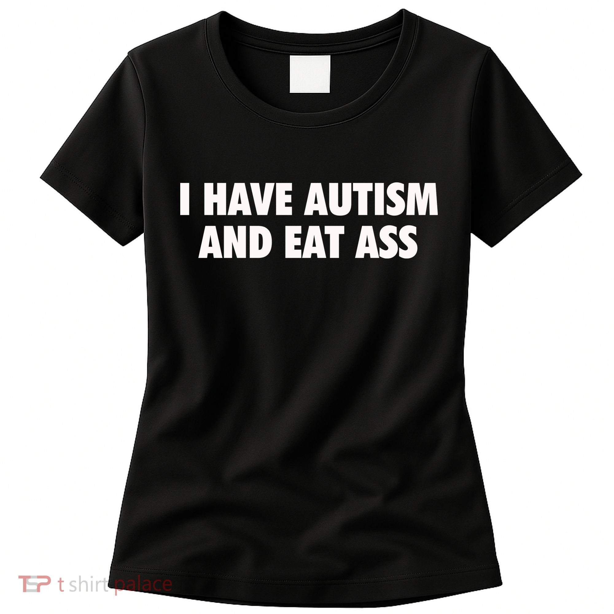 I Have Autism And Eat Ass Women's T-Shirt