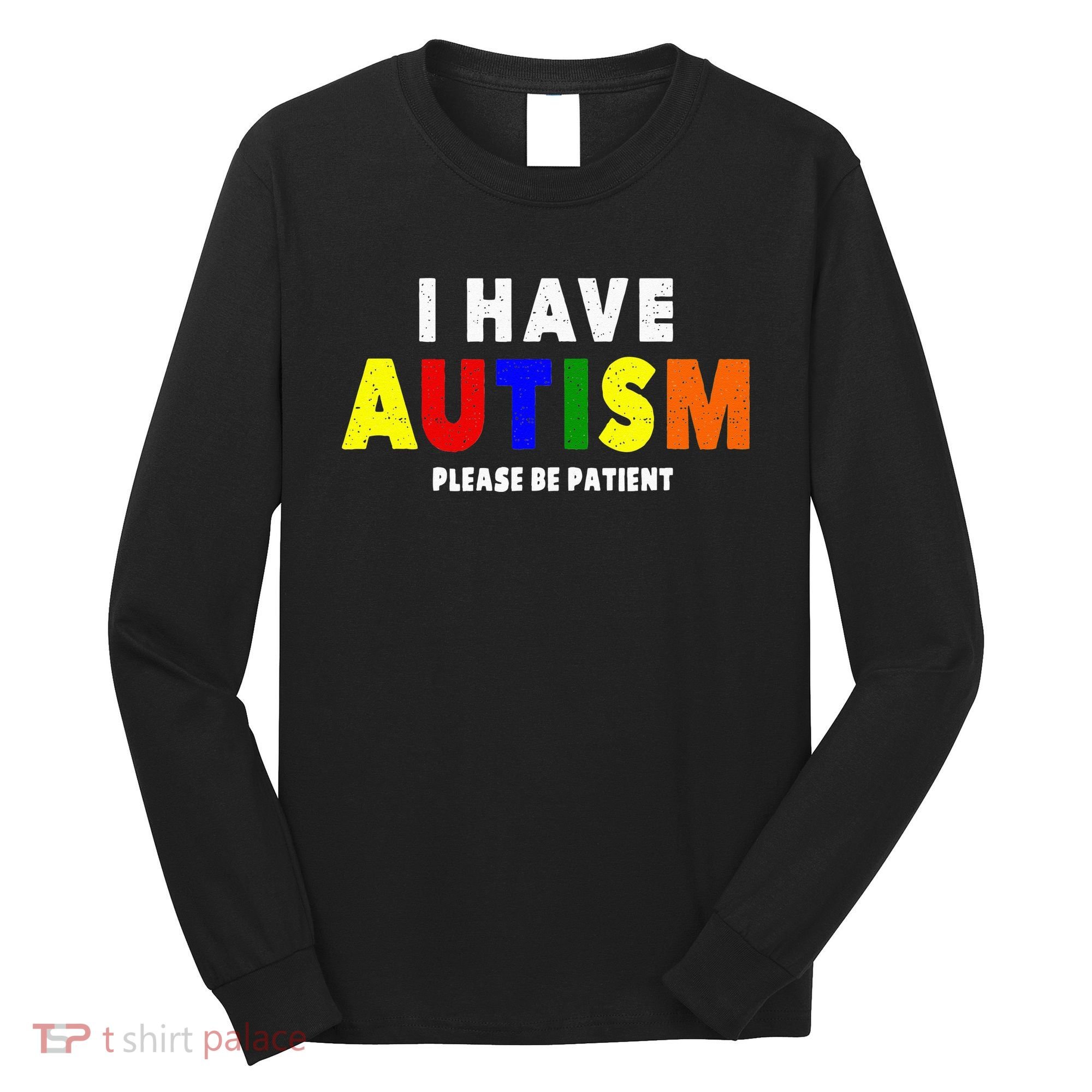 I Have Autism Please Be Patient Long Sleeve Shirt