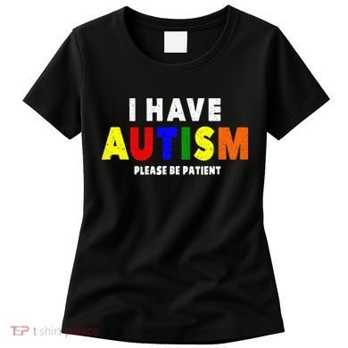 I Have Autism Please Be Patient Women's T-Shirt