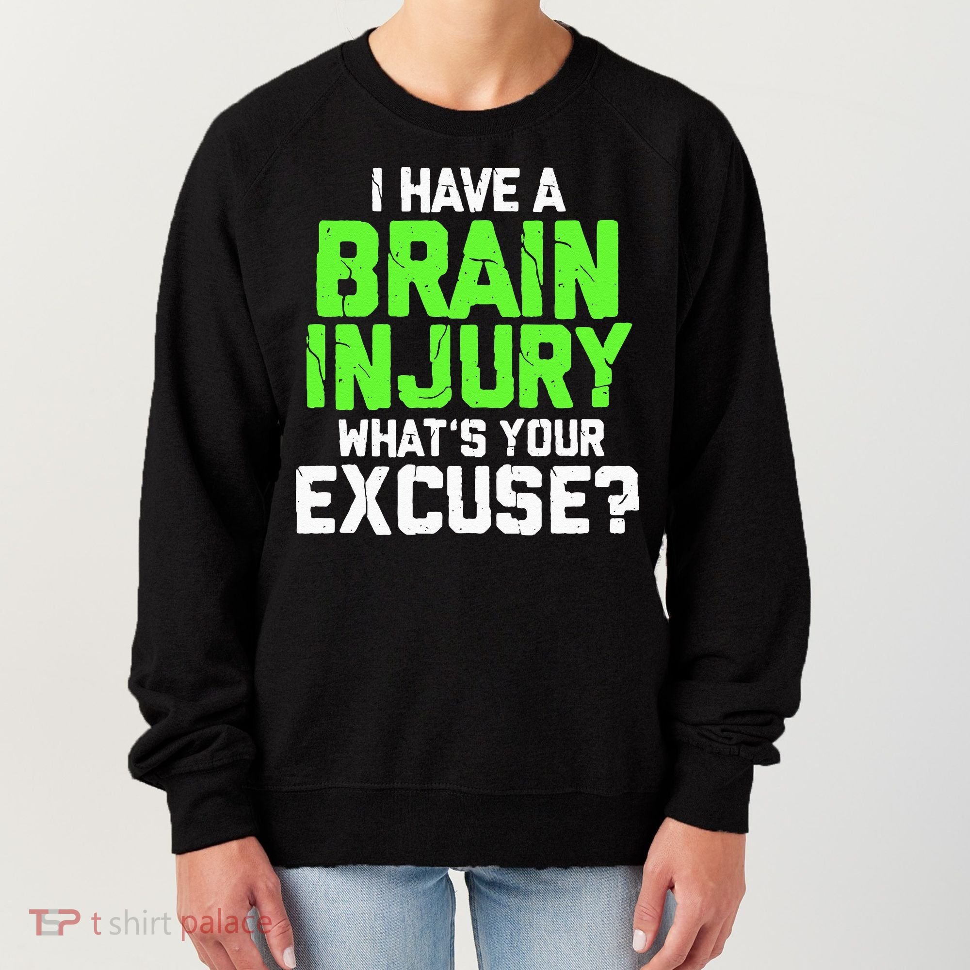 I Have A Brain Injury Whats Your Excuse TBI Patient Warrior Women's Sweatshirt