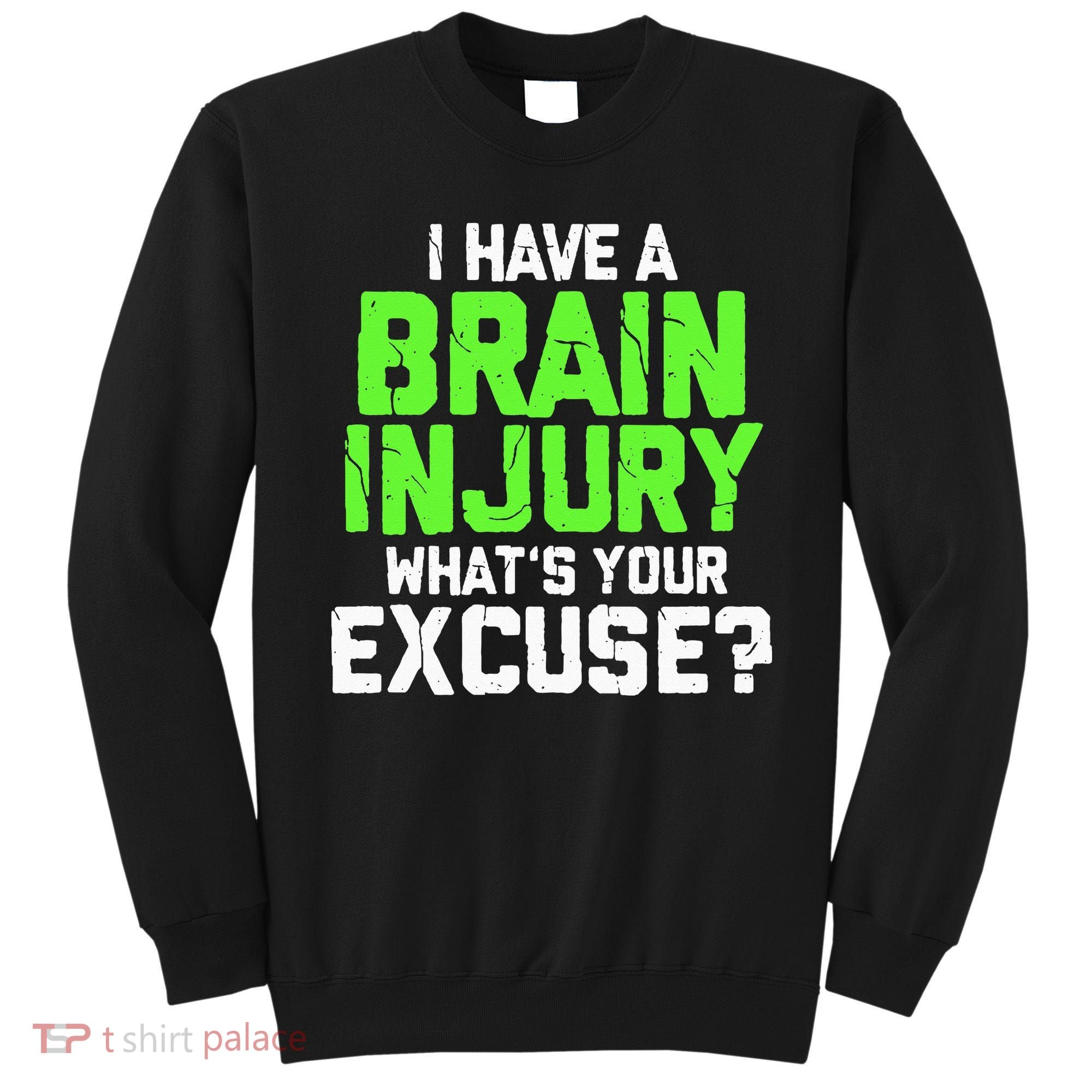 I Have A Brain Injury Whats Your Excuse TBI Patient Warrior Sweatshirt
