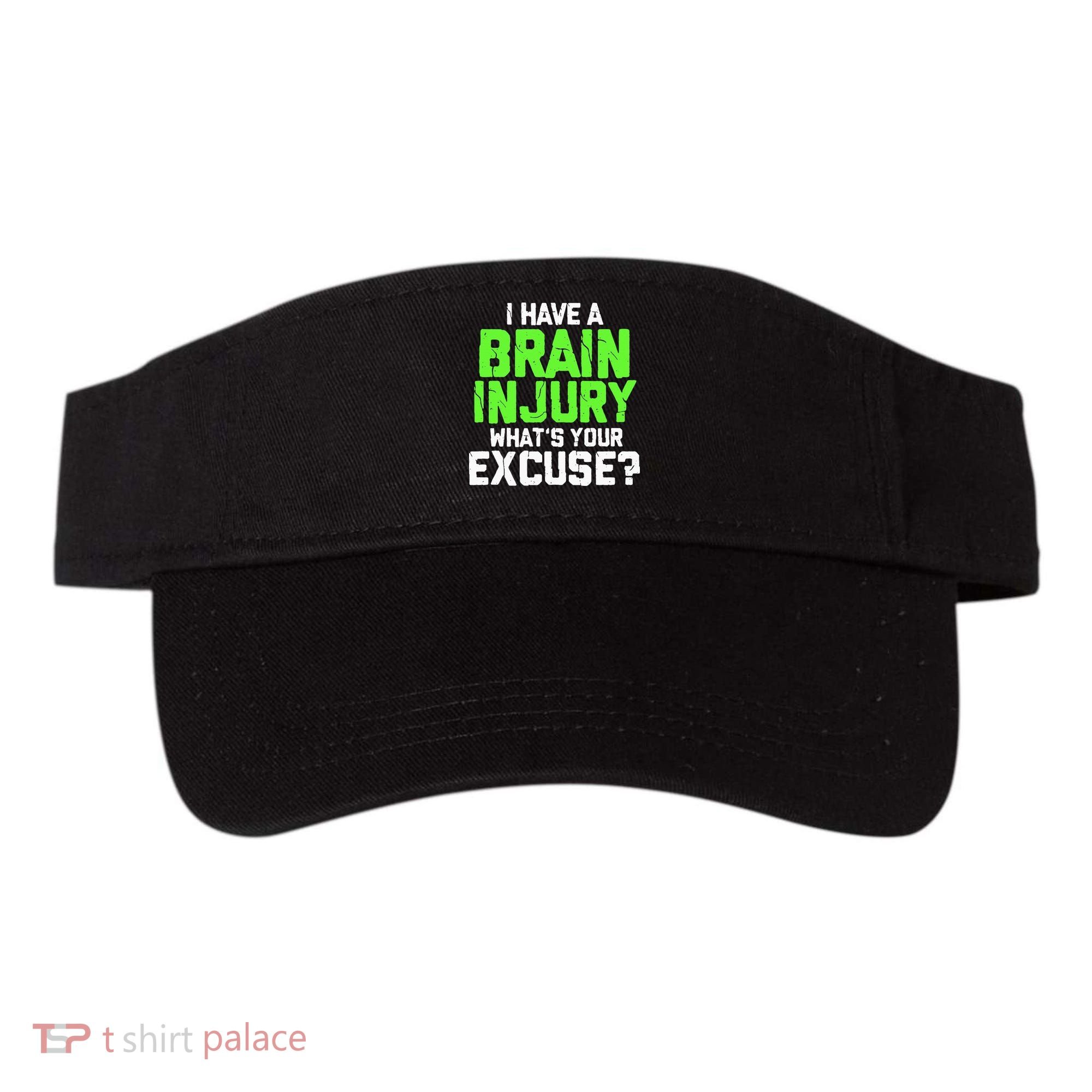I Have A Brain Injury Whats Your Excuse TBI Patient Warrior Visor