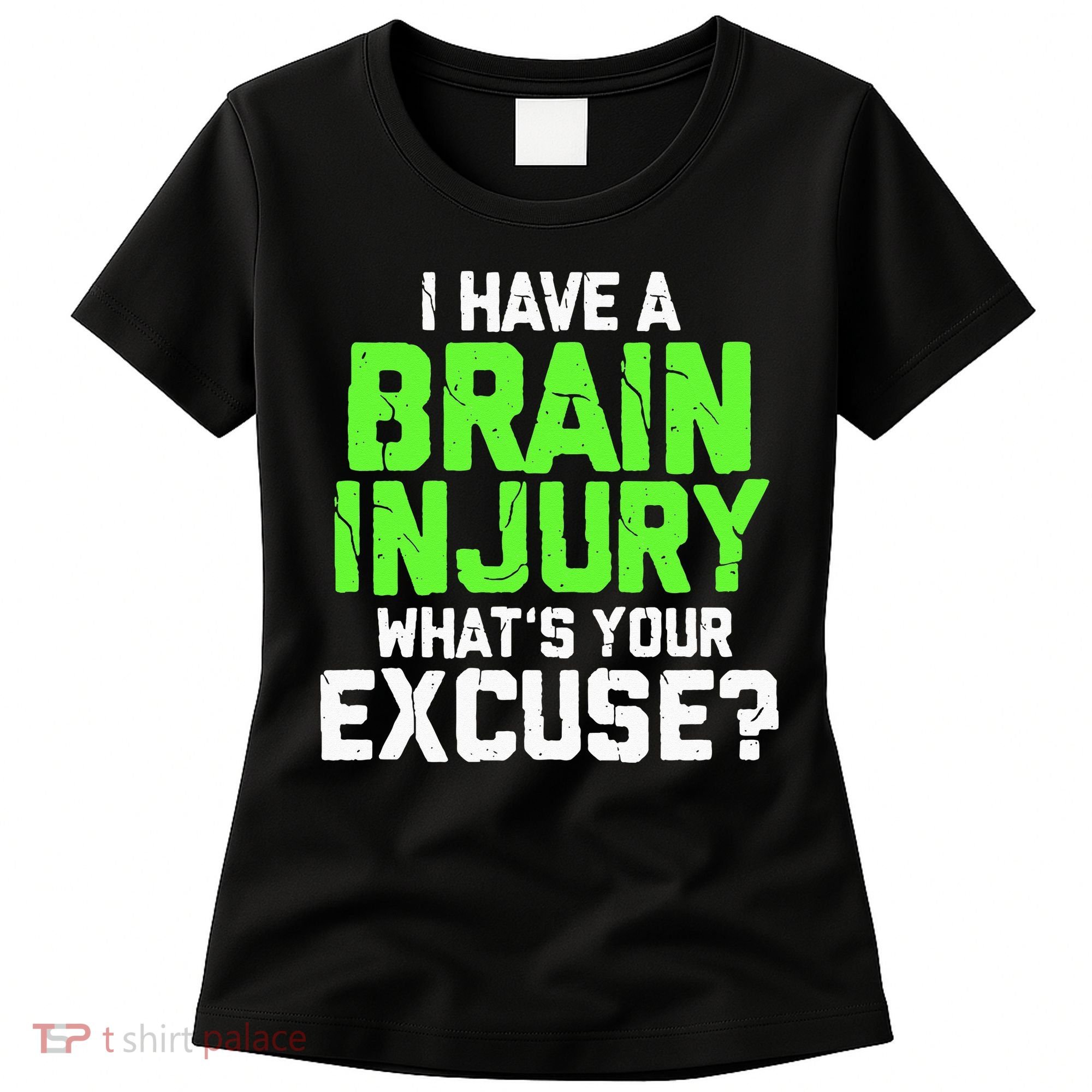 I Have A Brain Injury Whats Your Excuse TBI Patient Warrior Women's T-Shirt
