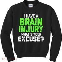 I Have A Brain Injury Whats Your Excuse TBI Patient Warrior Kids Sweatshirt thumb 0