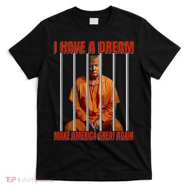 I Have A Dream Make America Great Again T-Shirt