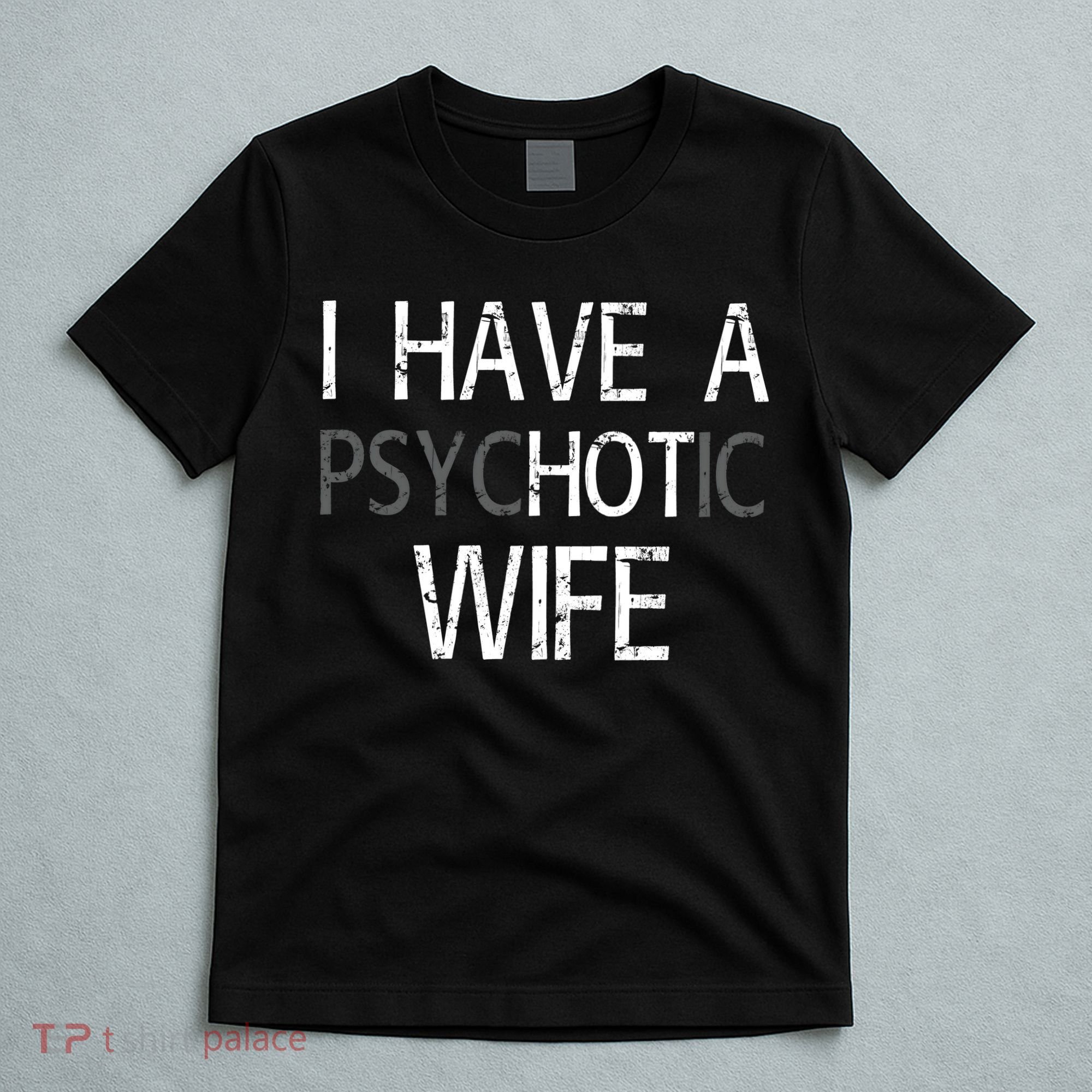 I Have A Psychotic Wife T-Shirt