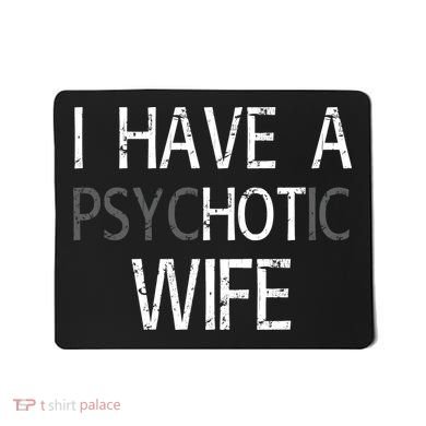 I Have A Psychotic Wife Mousepad