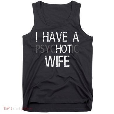 I Have A Psychotic Wife Tank Top