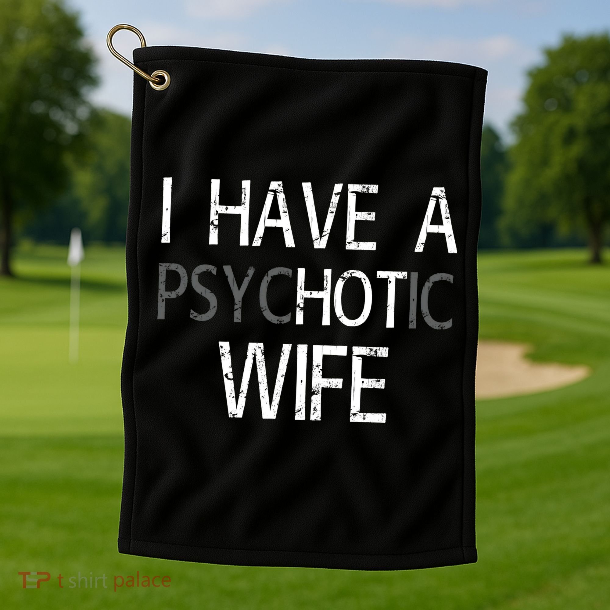 I Have A Psychotic Wife Golf Towel