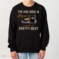 IM Holding A Cigar So Yeah IM Pretty Busy Cigar Women's Sweatshirt thumb 0