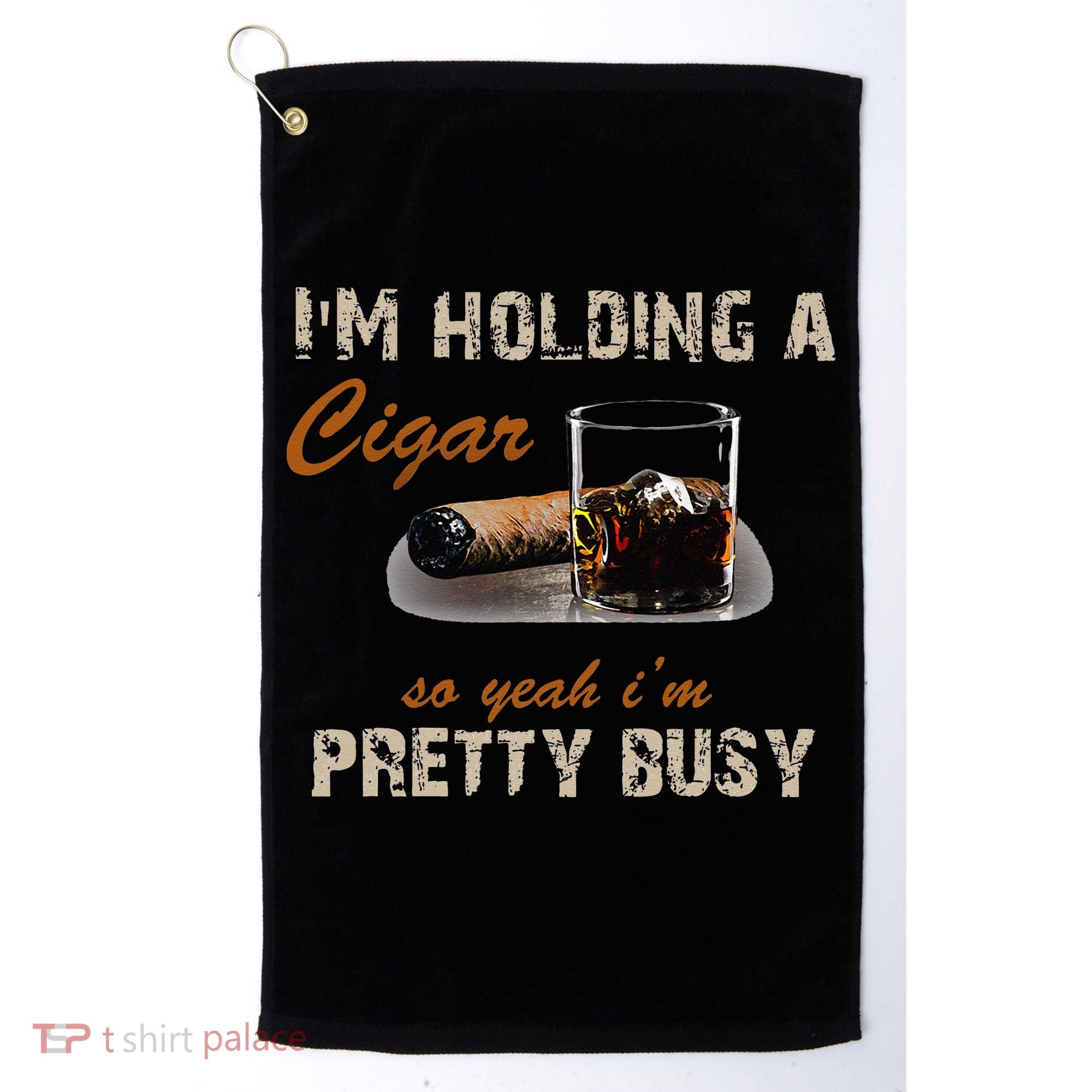 IM Holding A Cigar So Yeah IM Pretty Busy Cigar Golf Towel