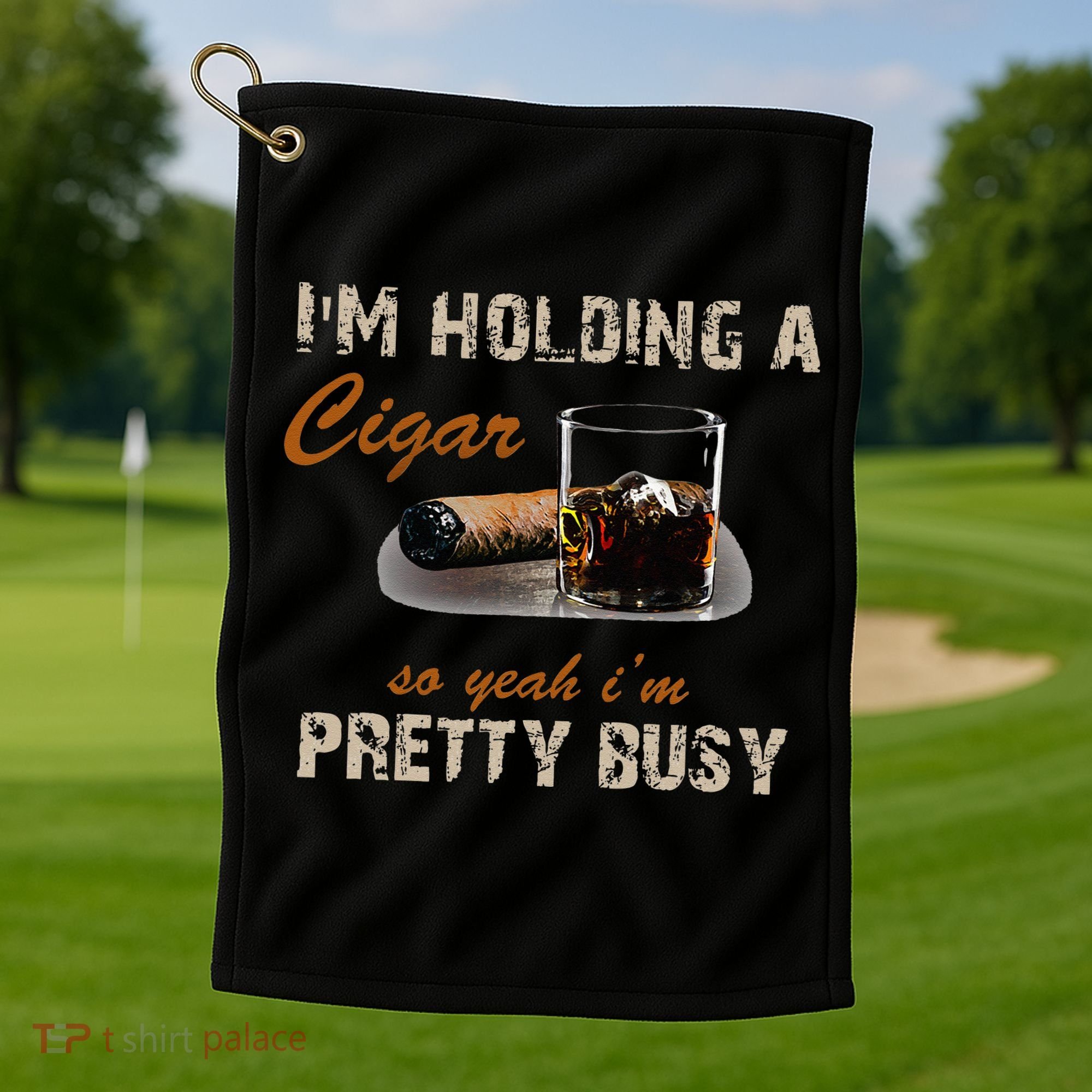 IM Holding A Cigar So Yeah IM Pretty Busy Cigar Golf Towel