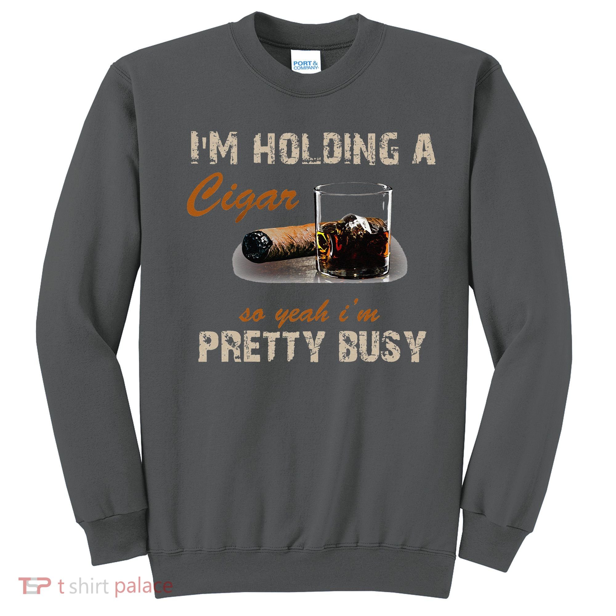 IM Holding A Cigar So Yeah IM Pretty Busy Cigar Sweatshirt