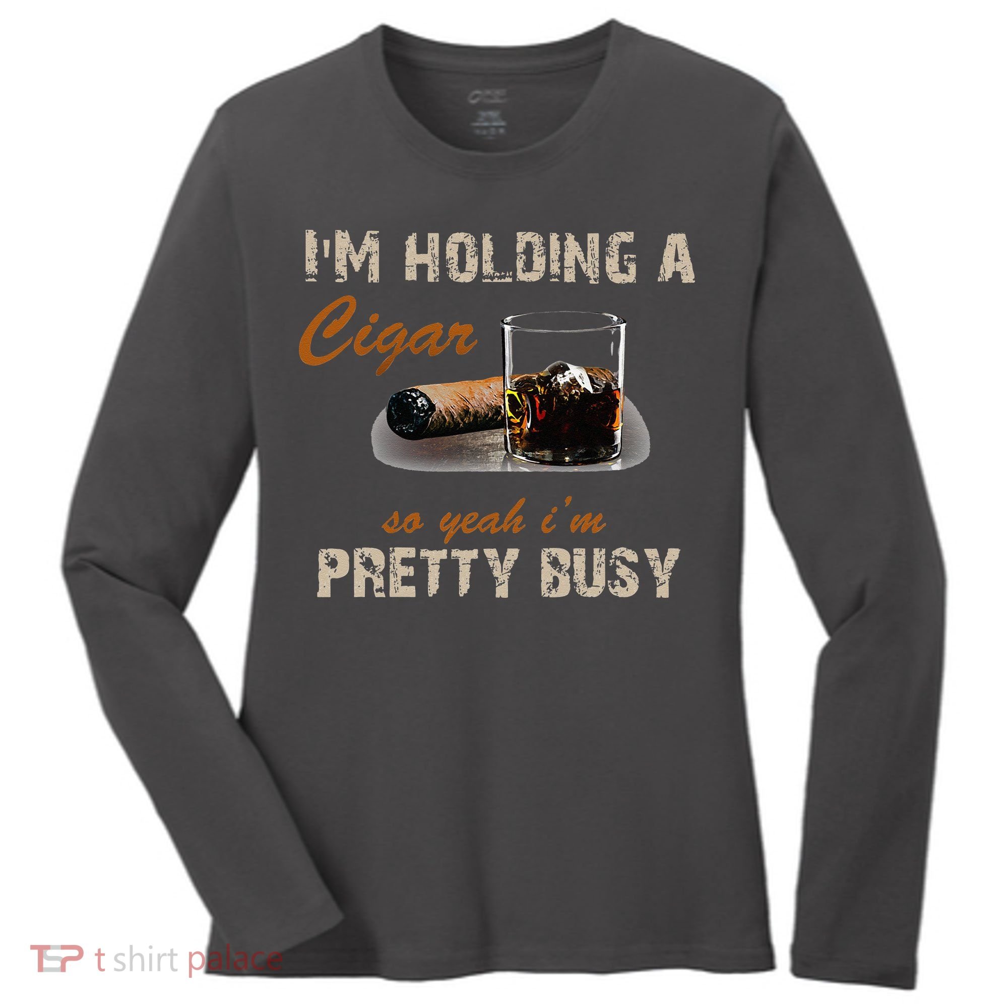 IM Holding A Cigar So Yeah IM Pretty Busy Cigar Women's Long Sleeve Shirt