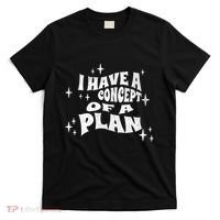 I Have A Concept Of A Plan T-Shirt thumb 0