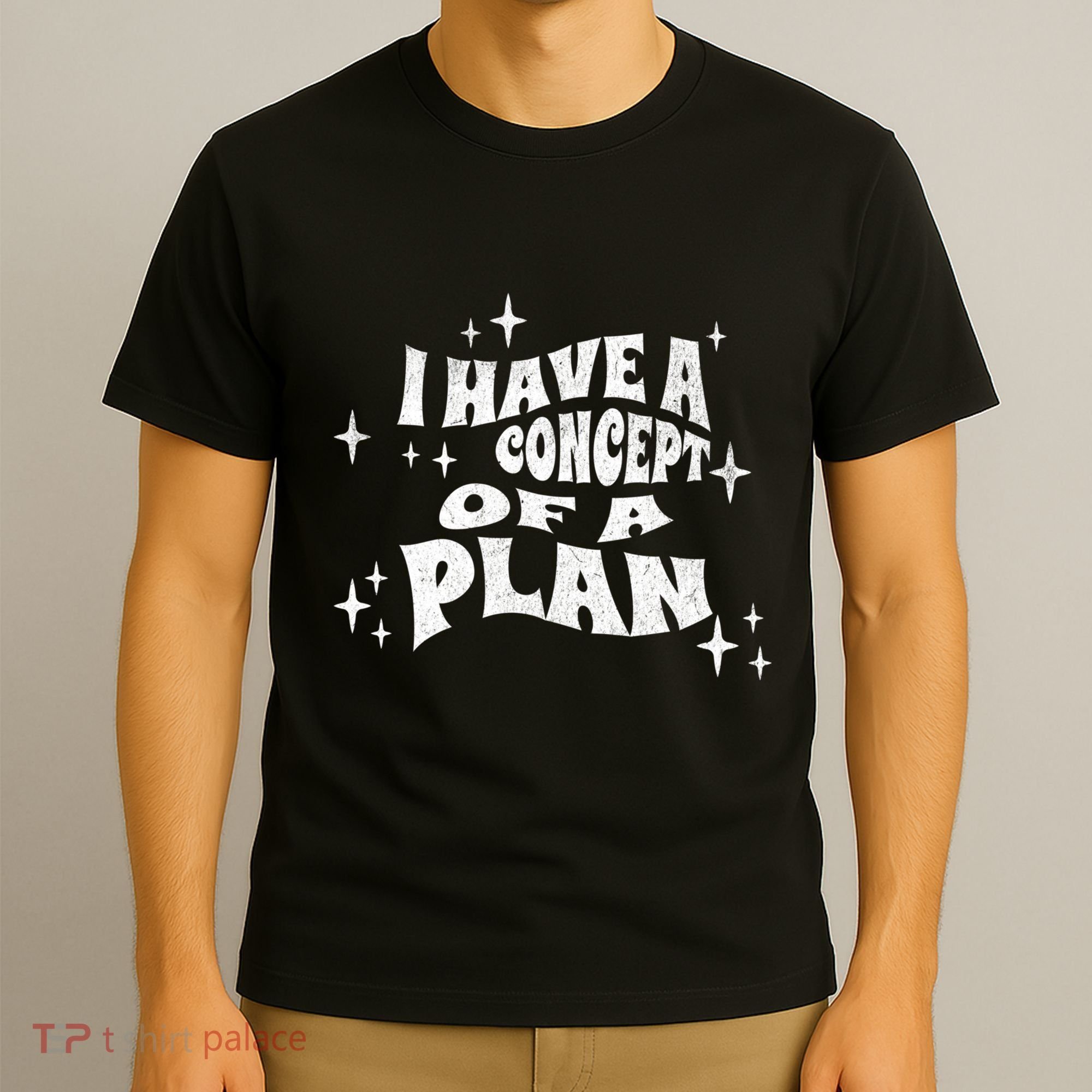 I Have A Concept Of A Plan T-Shirt