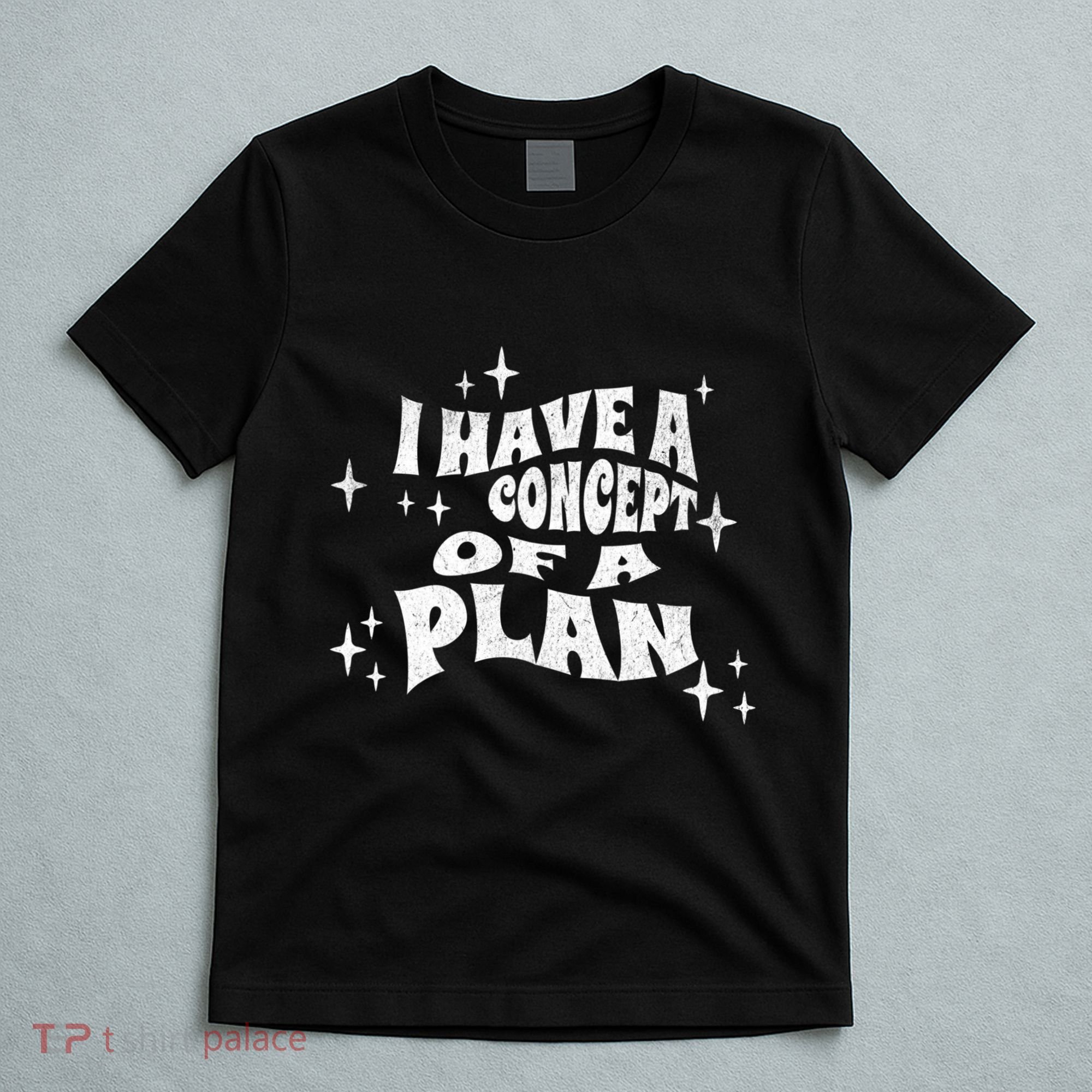 I Have A Concept Of A Plan T-Shirt