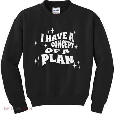 I Have A Concept Of A Plan Kids Sweatshirt