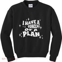 I Have A Concept Of A Plan Kids Sweatshirt thumb 0