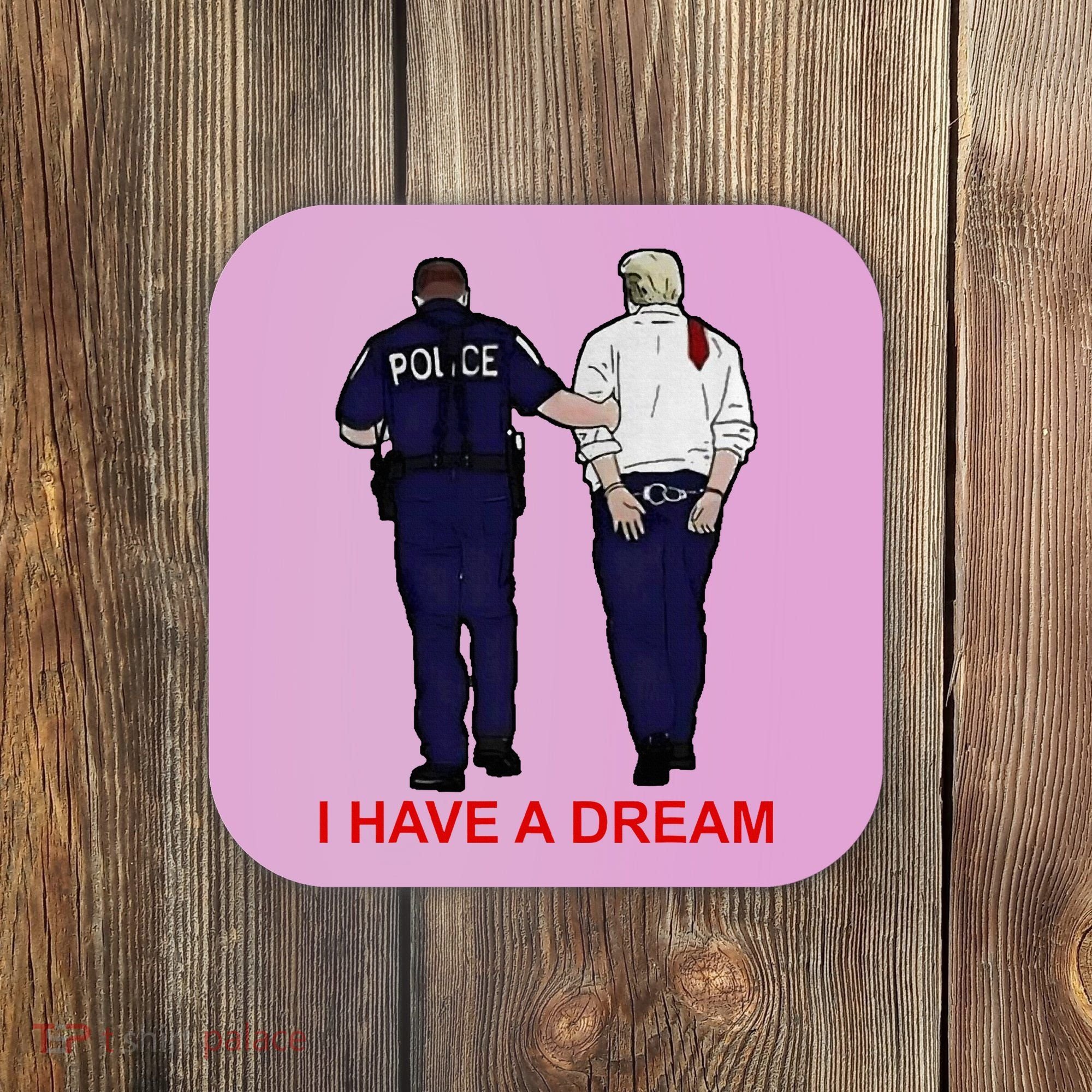 I Have A Dream Police Arrest Trump Coaster