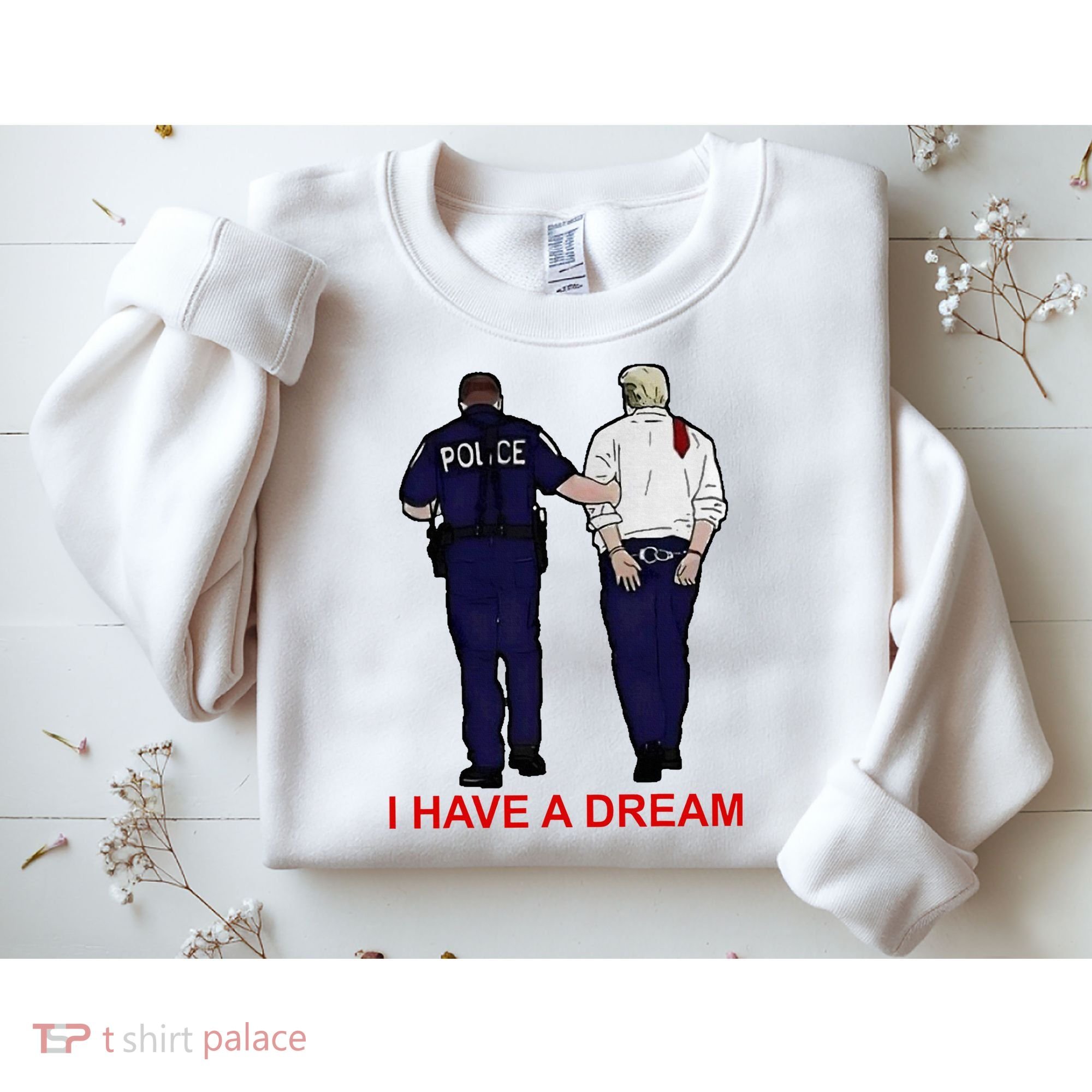 I Have A Dream Police Arrest Trump Sweatshirt