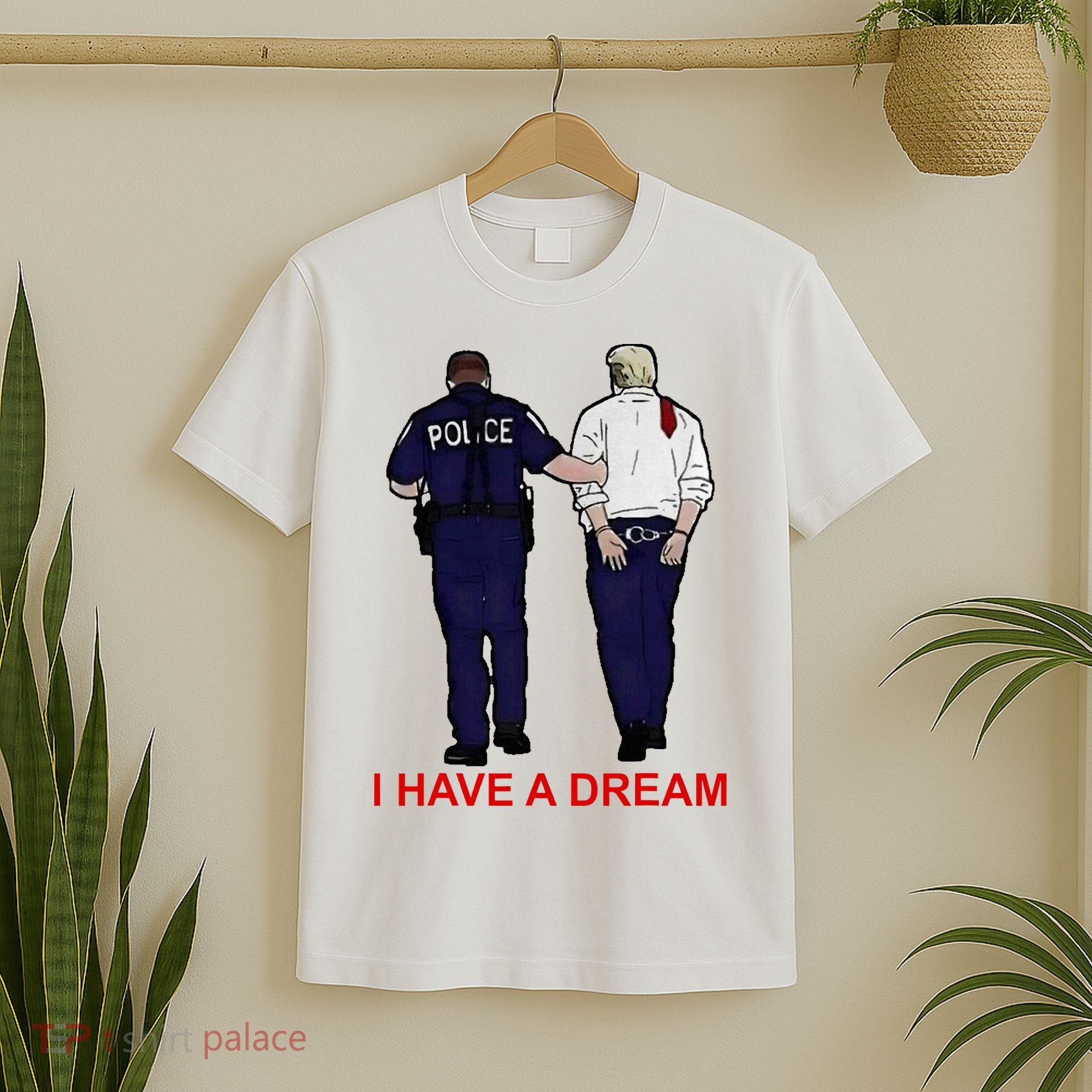 I Have A Dream Police Arrest Trump T-Shirt