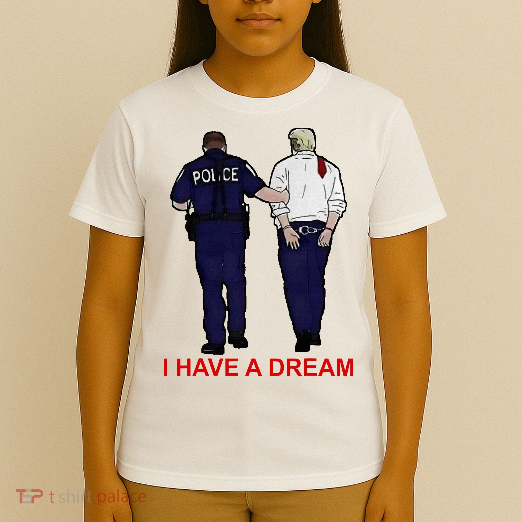 I Have A Dream Police Arrest Trump T-Shirt