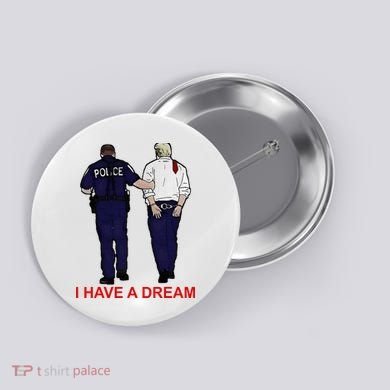 I Have A Dream Police Arrest Trump Button