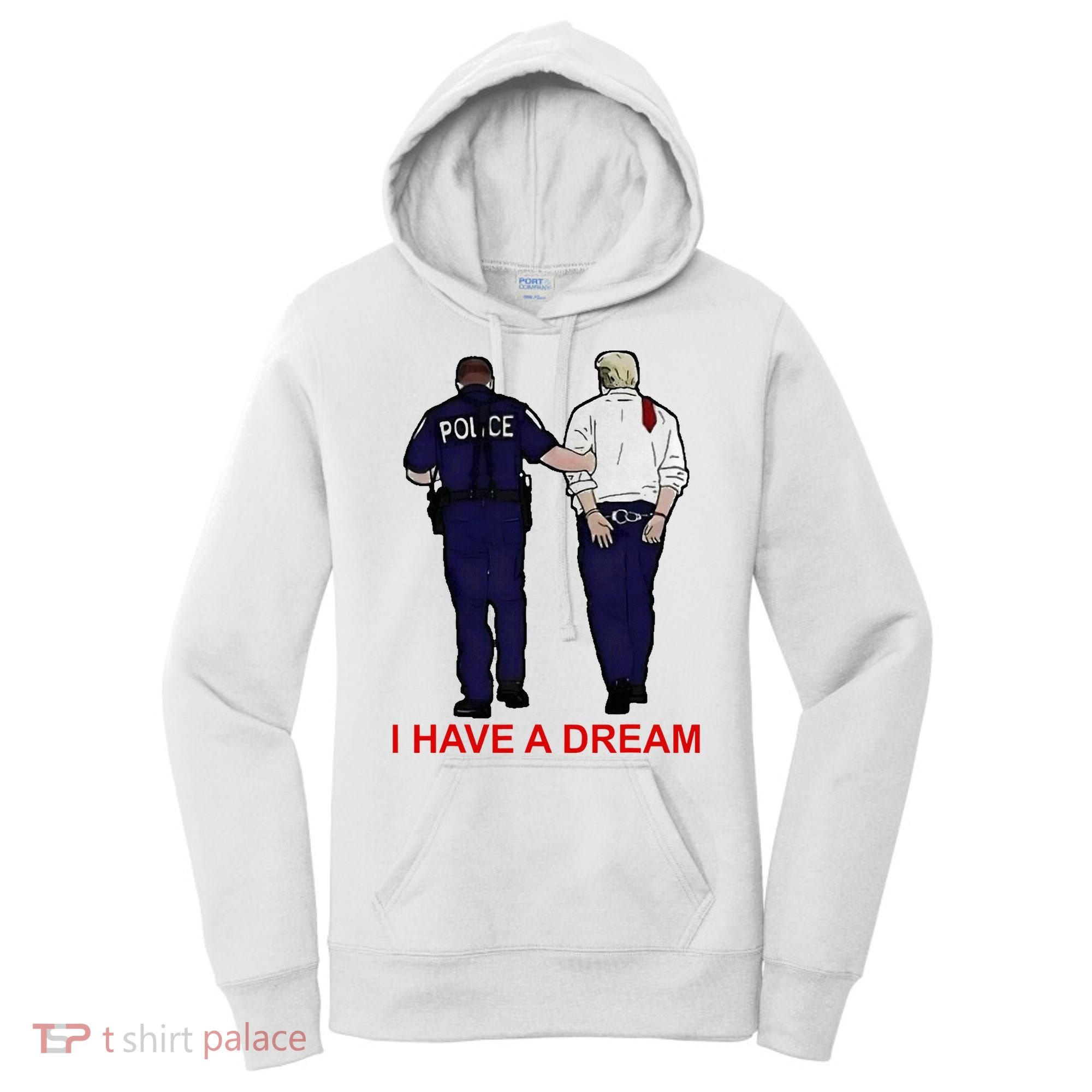 I Have A Dream Police Arrest Trump Women's Hoodie
