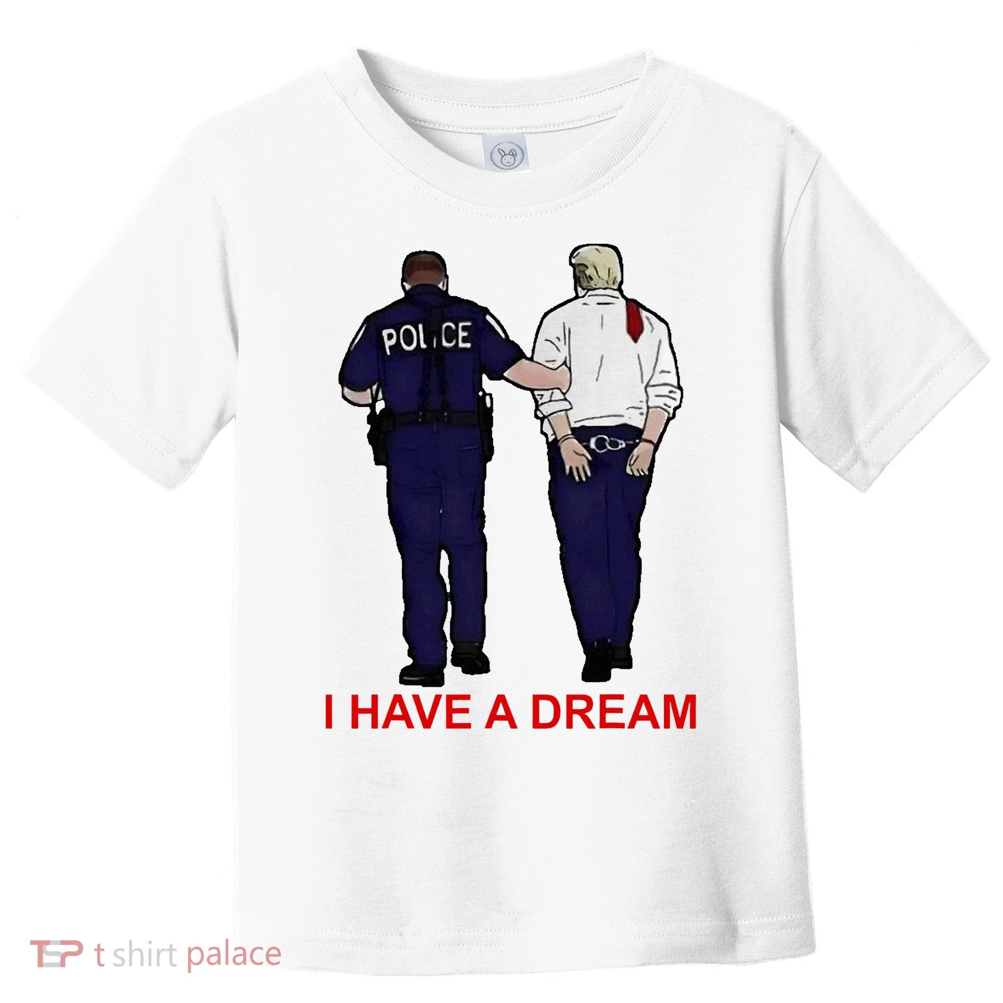I Have A Dream Police Arrest Trump Toddler T-Shirt
