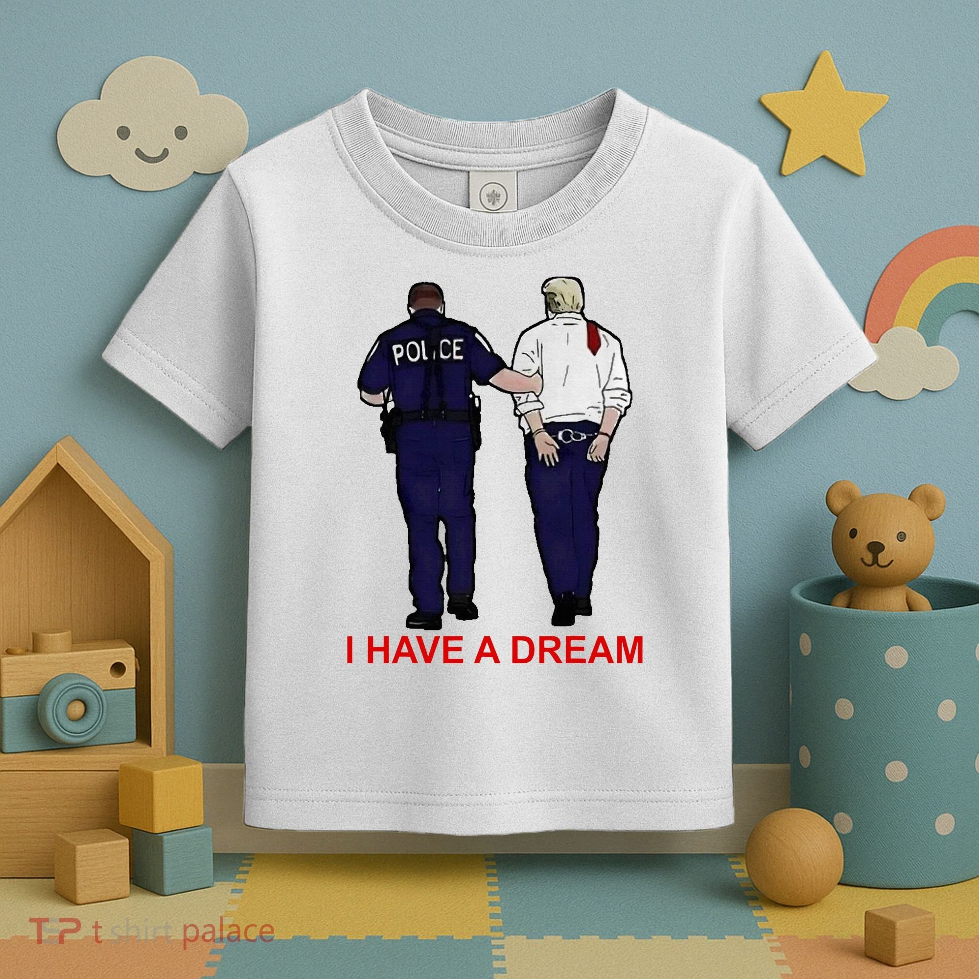 I Have A Dream Police Arrest Trump Toddler T-Shirt