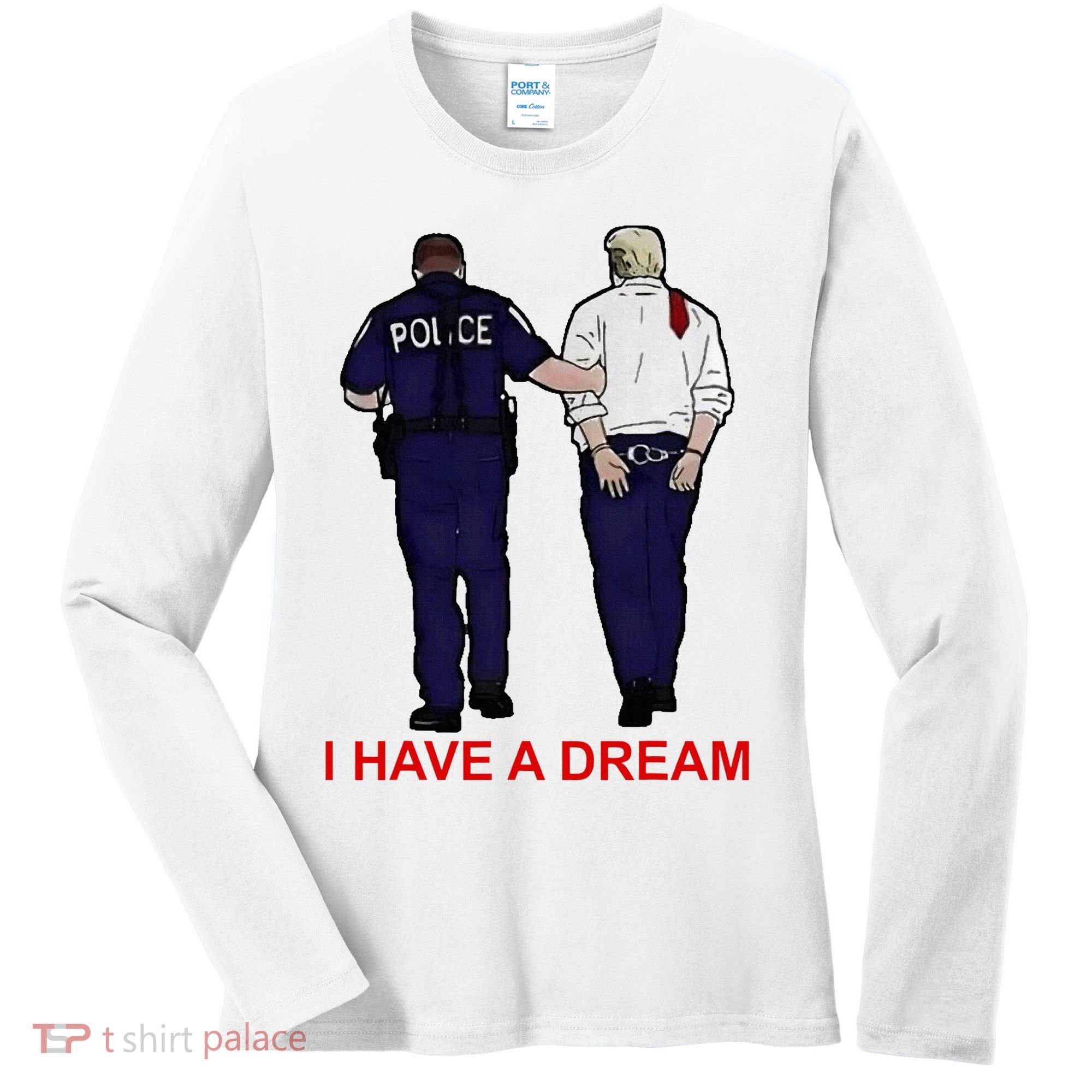 I Have A Dream Police Arrest Trump Women's Long Sleeve Shirt