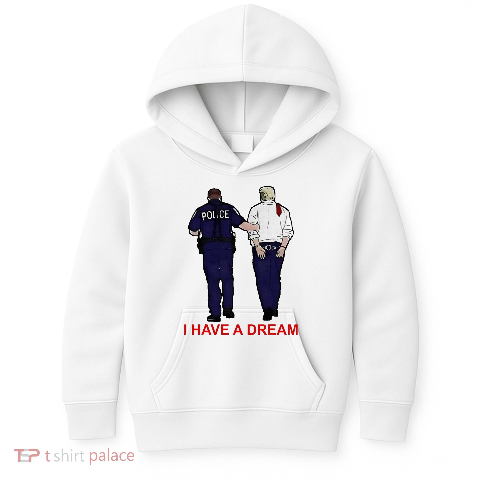 I Have A Dream Police Arrest Trump Kids Hoodie
