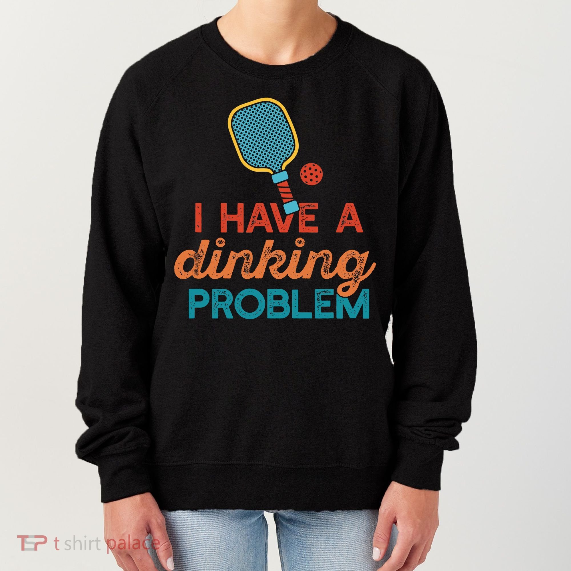 I HAVE A DINKING PROBLEM PICKLEBALL Dink Pickle Ball Meme Women's Sweatshirt