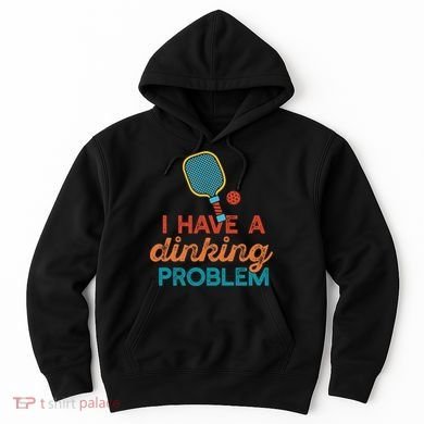 I HAVE A DINKING PROBLEM PICKLEBALL Dink Pickle Ball Meme Hoodie