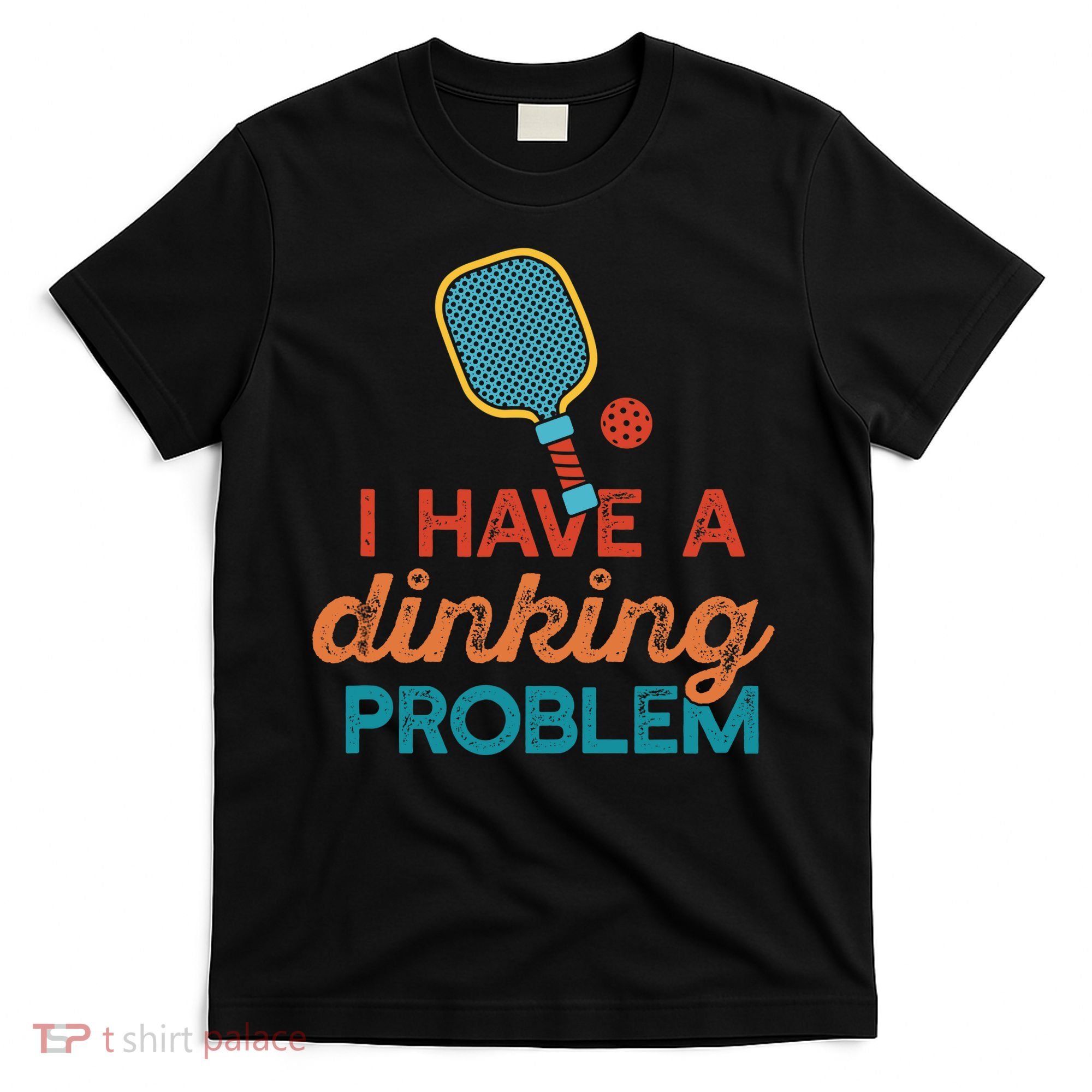 I HAVE A DINKING PROBLEM PICKLEBALL Dink Pickle Ball Meme T-Shirt