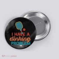 I HAVE A DINKING PROBLEM PICKLEBALL Dink Pickle Ball Meme Button thumb 0
